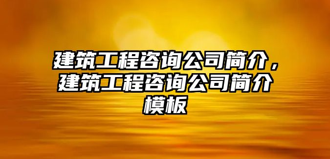 建筑工程咨詢公司簡(jiǎn)介，建筑工程咨詢公司簡(jiǎn)介模板