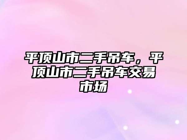 平頂山市二手吊車，平頂山市二手吊車交易市場