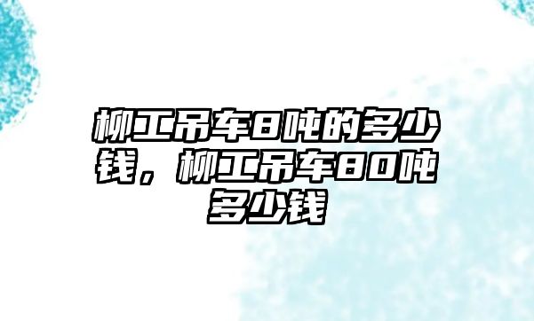 柳工吊車8噸的多少錢，柳工吊車80噸多少錢