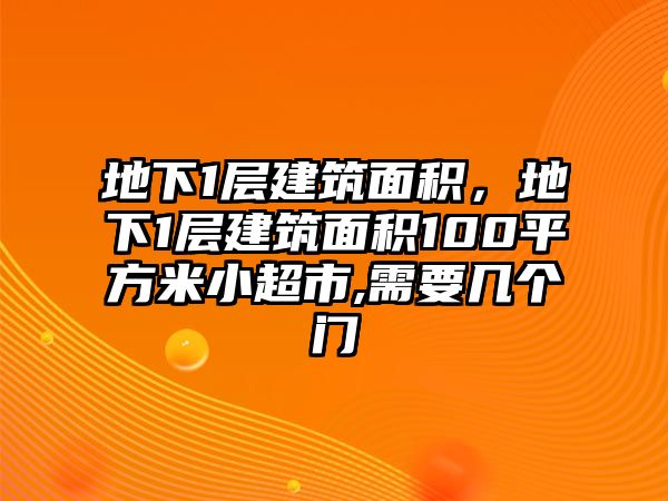 地下1層建筑面積，地下1層建筑面積100平方米小超市,需要幾個門