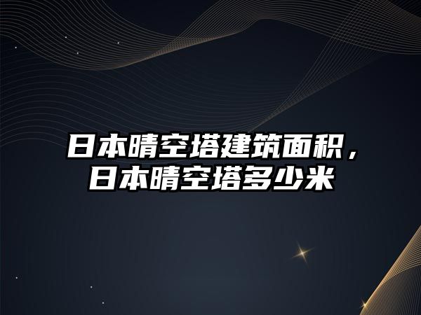 日本晴空塔建筑面積，日本晴空塔多少米