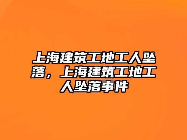 上海建筑工地工人墜落，上海建筑工地工人墜落事件