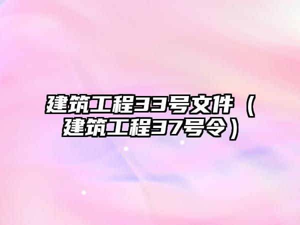 建筑工程33號文件（建筑工程37號令）