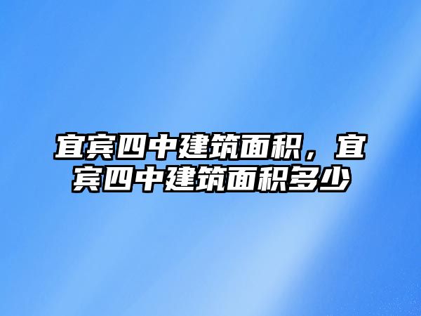 宜賓四中建筑面積，宜賓四中建筑面積多少