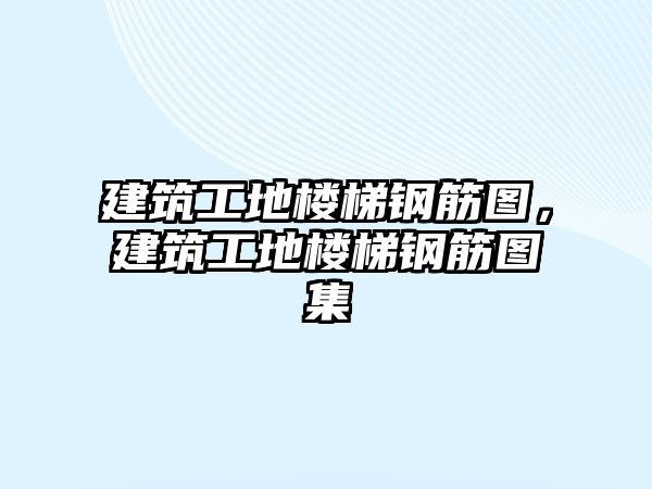 建筑工地樓梯鋼筋圖，建筑工地樓梯鋼筋圖集