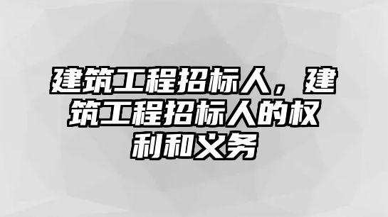 建筑工程招標人，建筑工程招標人的權利和義務