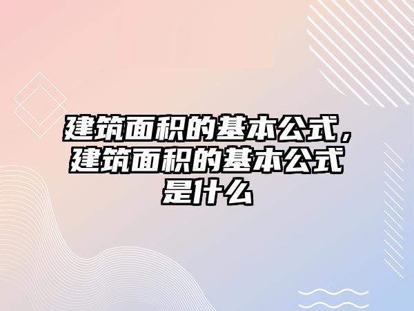 建筑面積的基本公式，建筑面積的基本公式是什么