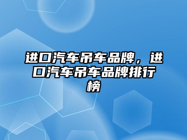 進口汽車吊車品牌，進口汽車吊車品牌排行榜