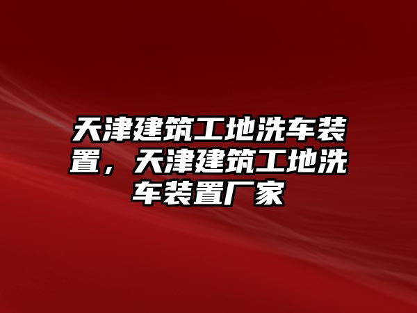 天津建筑工地洗車(chē)裝置，天津建筑工地洗車(chē)裝置廠家