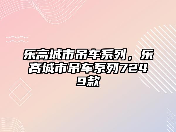 樂高城市吊車系列，樂高城市吊車系列7249款