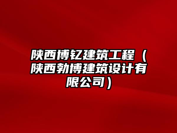 陜西博釔建筑工程（陜西勃博建筑設(shè)計(jì)有限公司）