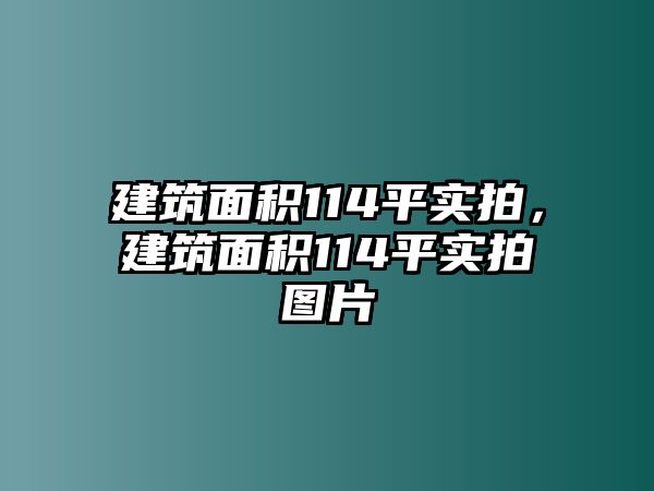 建筑面積114平實拍，建筑面積114平實拍圖片