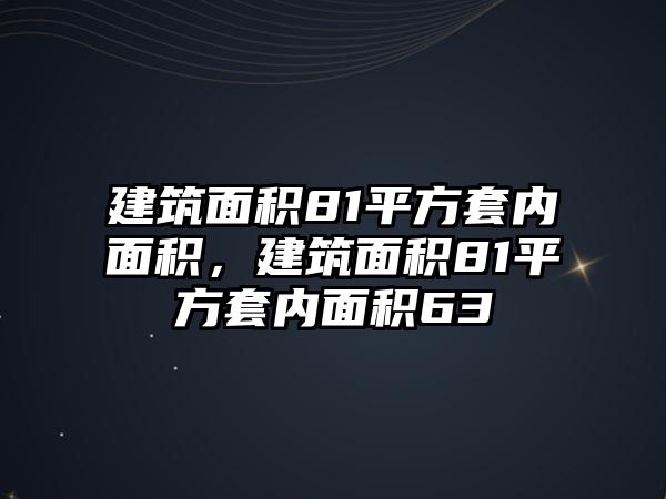 建筑面積81平方套內(nèi)面積，建筑面積81平方套內(nèi)面積63