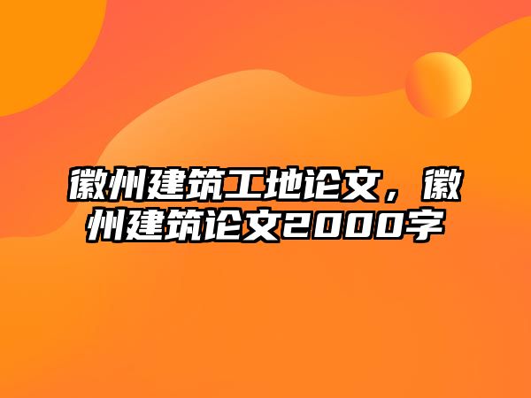 徽州建筑工地論文，徽州建筑論文2000字