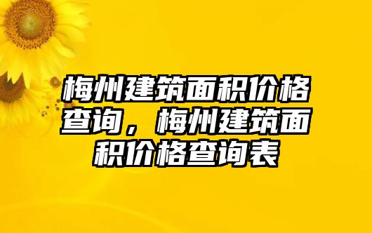 梅州建筑面積價格查詢，梅州建筑面積價格查詢表