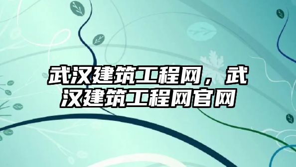 武漢建筑工程網，武漢建筑工程網官網