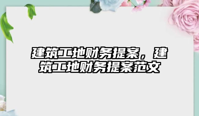 建筑工地財(cái)務(wù)提案，建筑工地財(cái)務(wù)提案范文