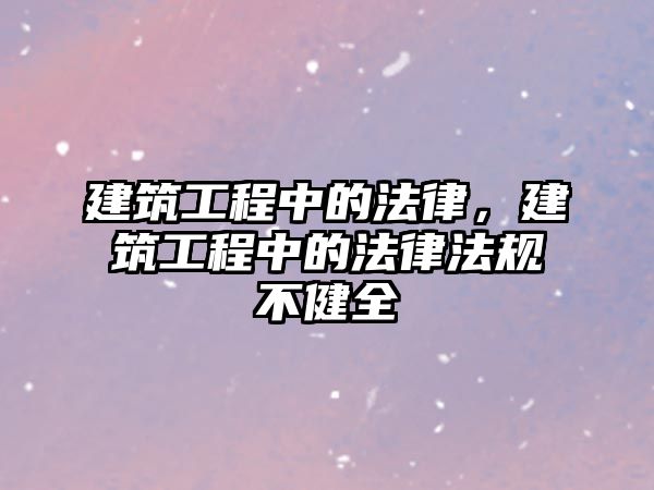 建筑工程中的法律，建筑工程中的法律法規(guī)不健全