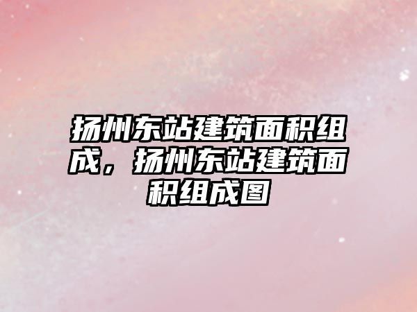 揚州東站建筑面積組成，揚州東站建筑面積組成圖