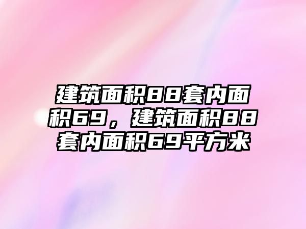 建筑面積88套內(nèi)面積69，建筑面積88套內(nèi)面積69平方米