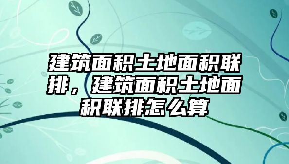 建筑面積土地面積聯(lián)排，建筑面積土地面積聯(lián)排怎么算