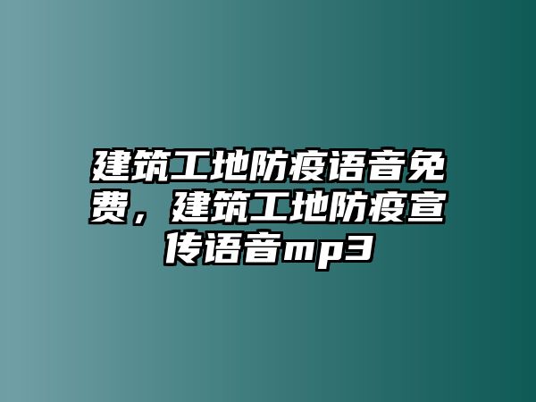 建筑工地防疫語音免費，建筑工地防疫宣傳語音mp3