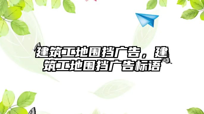 建筑工地圍擋廣告，建筑工地圍擋廣告標(biāo)語