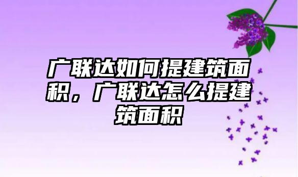 廣聯達如何提建筑面積，廣聯達怎么提建筑面積