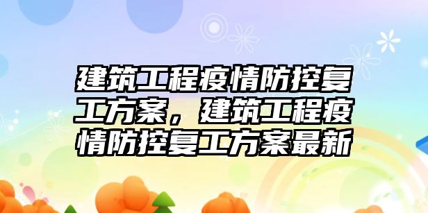 建筑工程疫情防控復工方案，建筑工程疫情防控復工方案最新