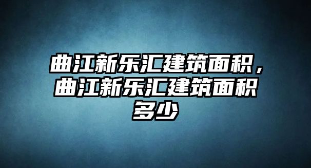 曲江新樂匯建筑面積，曲江新樂匯建筑面積多少