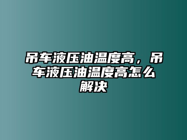 吊車液壓油溫度高，吊車液壓油溫度高怎么解決