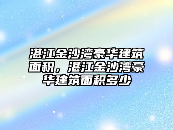 湛江金沙灣豪華建筑面積，湛江金沙灣豪華建筑面積多少