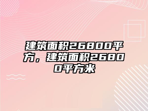 建筑面積26800平方，建筑面積26800平方米