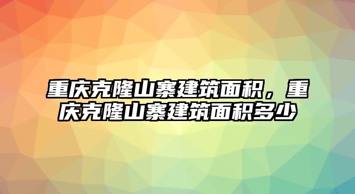 重慶克隆山寨建筑面積，重慶克隆山寨建筑面積多少