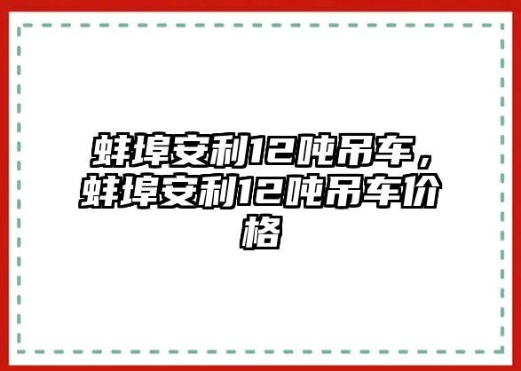 蚌埠安利12噸吊車，蚌埠安利12噸吊車價格