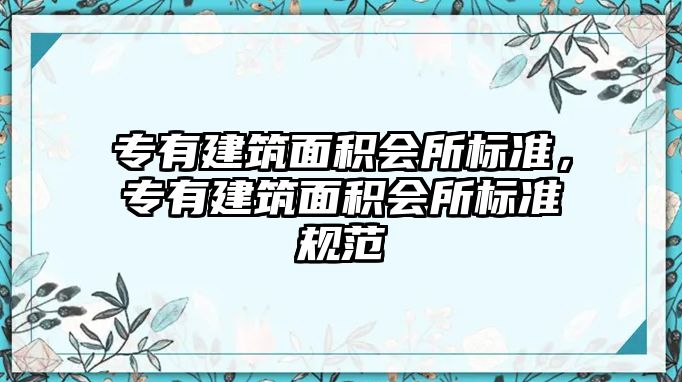 專有建筑面積會所標(biāo)準(zhǔn)，專有建筑面積會所標(biāo)準(zhǔn)規(guī)范