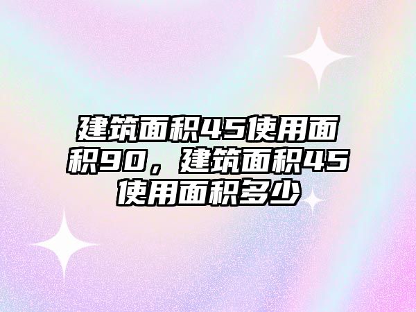 建筑面積45使用面積90，建筑面積45使用面積多少