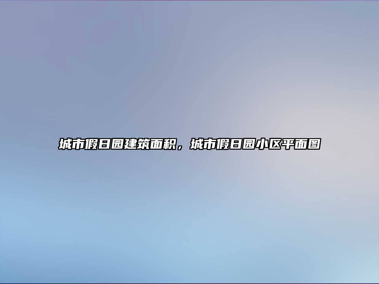 城市假日?qǐng)@建筑面積，城市假日?qǐng)@小區(qū)平面圖