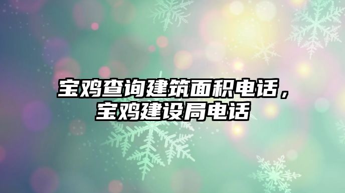 寶雞查詢建筑面積電話，寶雞建設(shè)局電話