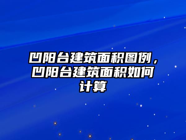 凹陽臺建筑面積圖例，凹陽臺建筑面積如何計算