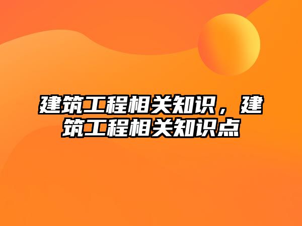 建筑工程相關知識，建筑工程相關知識點