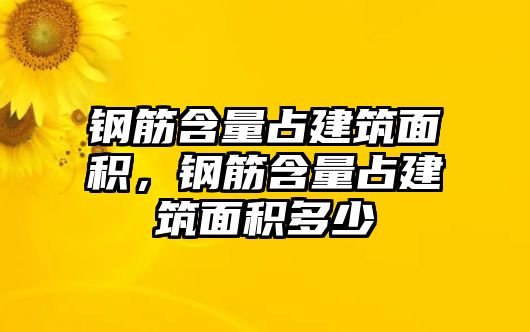 鋼筋含量占建筑面積，鋼筋含量占建筑面積多少