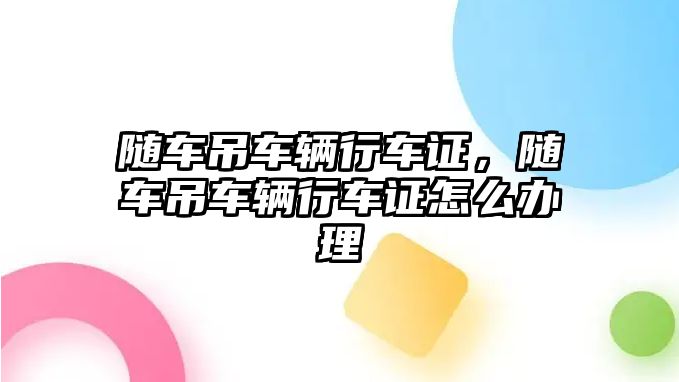 隨車吊車輛行車證，隨車吊車輛行車證怎么辦理