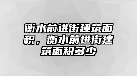 衡水前進(jìn)街建筑面積，衡水前進(jìn)街建筑面積多少