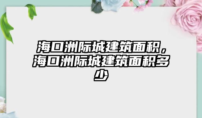 ?？谥揠H城建筑面積，?？谥揠H城建筑面積多少