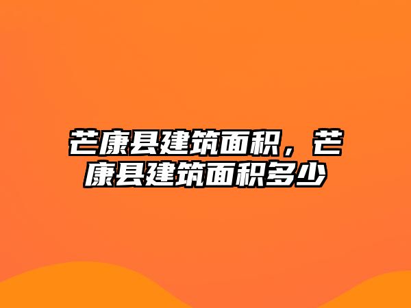 芒康縣建筑面積，芒康縣建筑面積多少