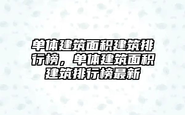 單體建筑面積建筑排行榜，單體建筑面積建筑排行榜最新