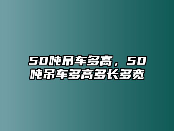 50噸吊車多高，50噸吊車多高多長(zhǎng)多寬