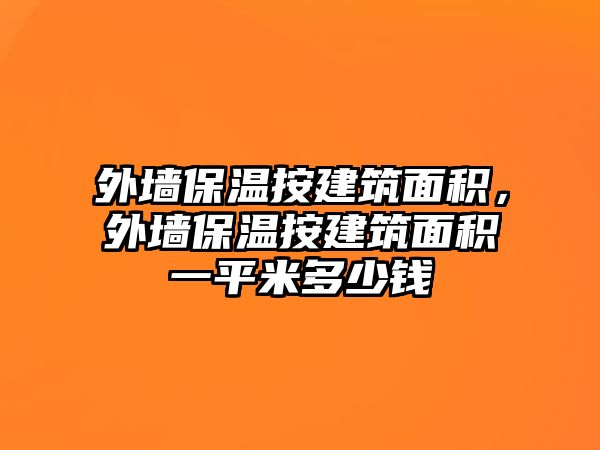 外墻保溫按建筑面積，外墻保溫按建筑面積一平米多少錢