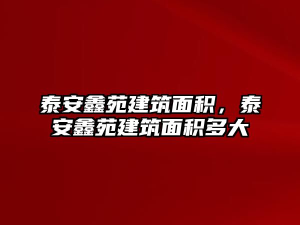 泰安鑫苑建筑面積，泰安鑫苑建筑面積多大